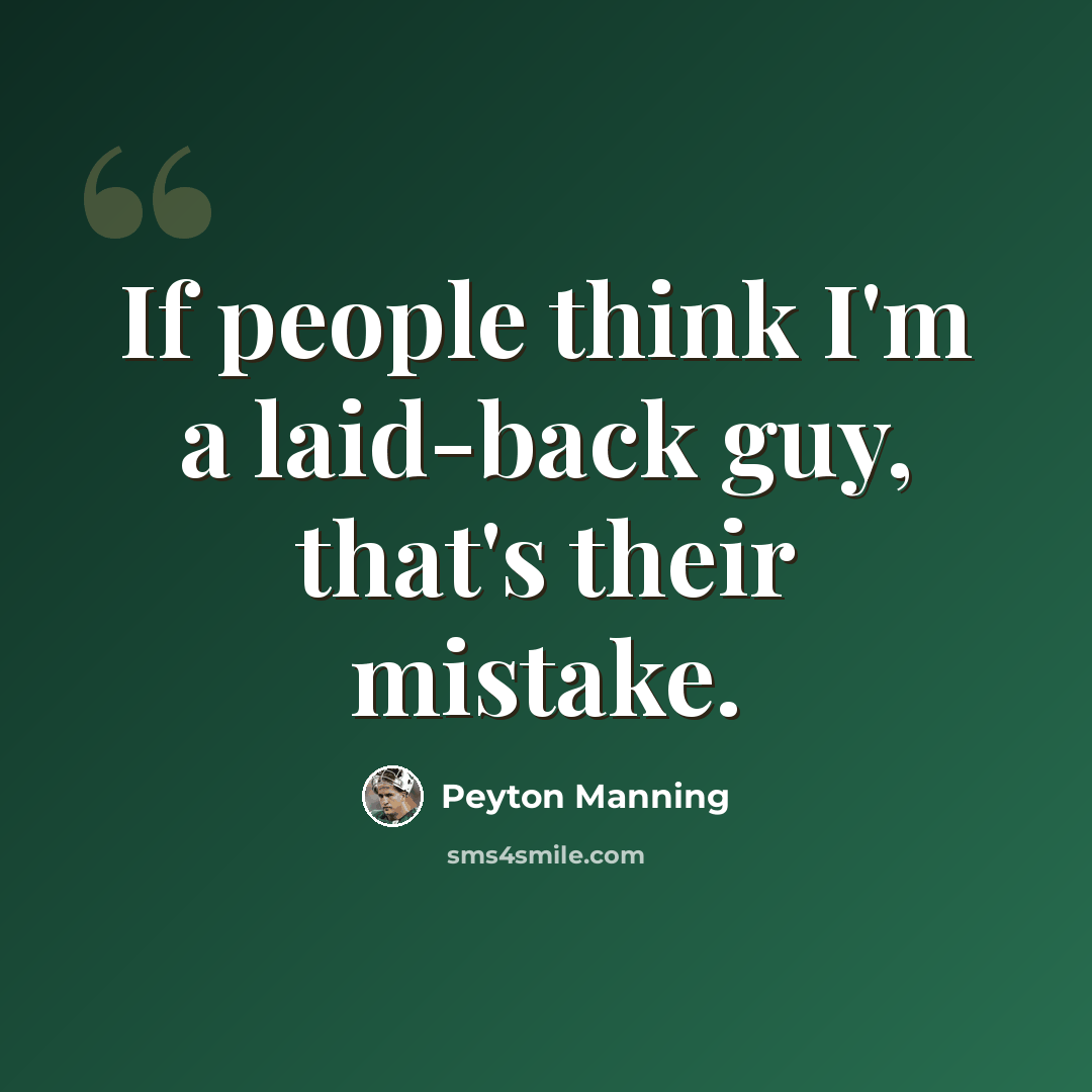 “If people think I'm a laid-back guy, that's their mistake.” quote by Peyton Manning