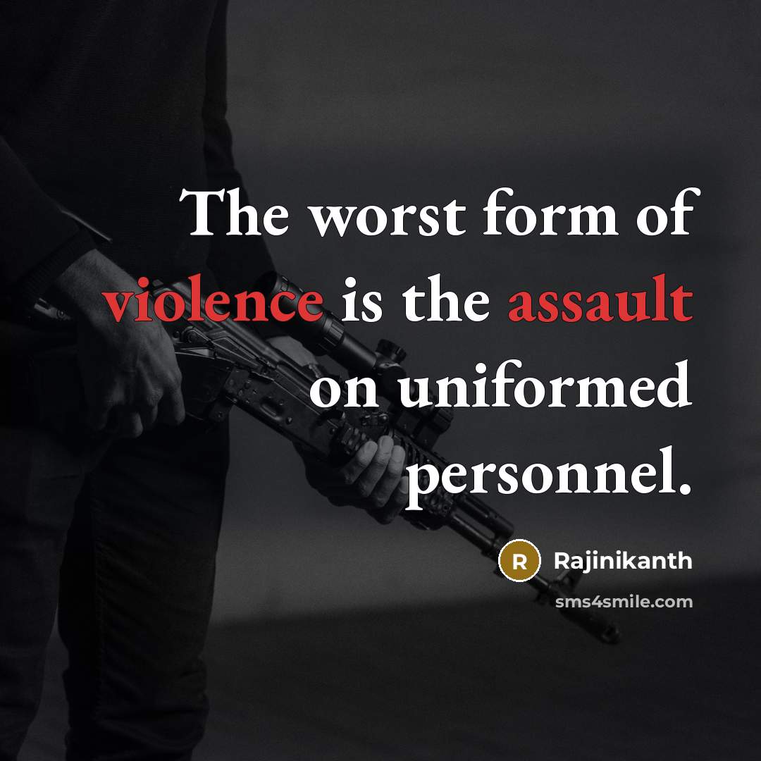 “The worst form of violence is the assault on uniformed personnel.” quote by Rajinikanth