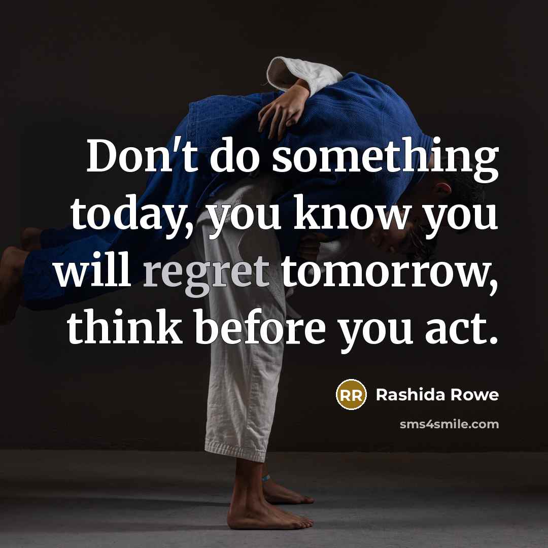 “Don't do something today, you know you will regret tomorrow, think before you act.” quote by Rashida Rowe