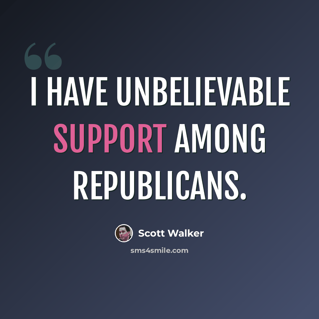 “I have unbelievable support among Republicans.” quote by Scott Walker