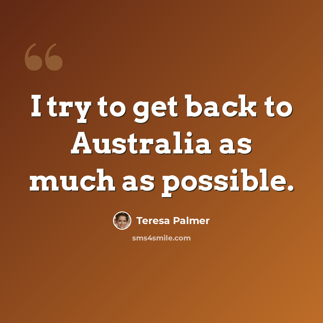 “I try to get back to Australia as much as possible.” quote by Teresa Palmer