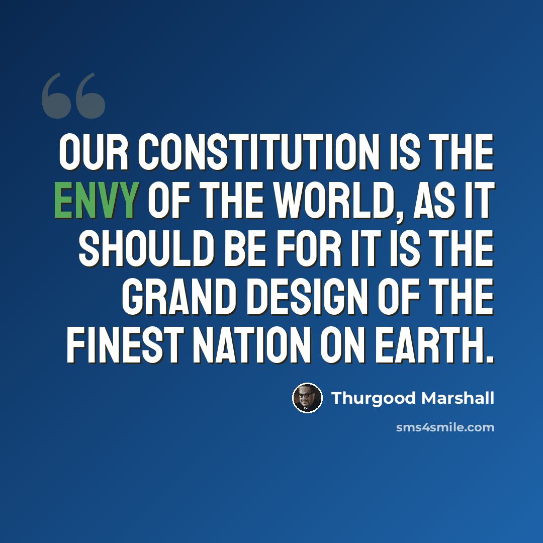 “Our Constitution is the envy of the world, as it should be for it is the grand design of the finest nation on earth.” quote by Thurgood Marshall