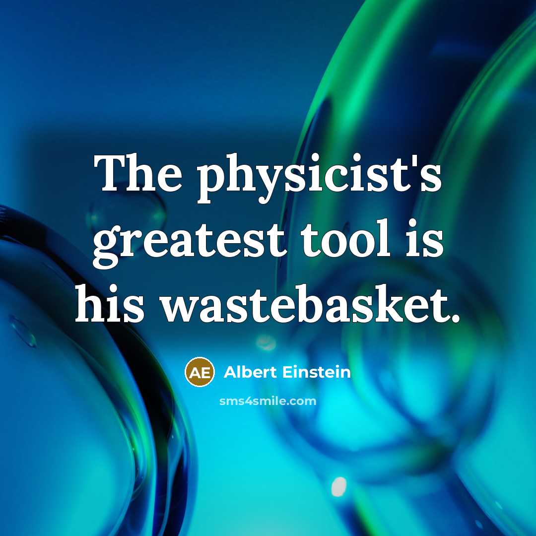 “The physicist's greatest tool is his wastebasket.” quote by Albert Einstein