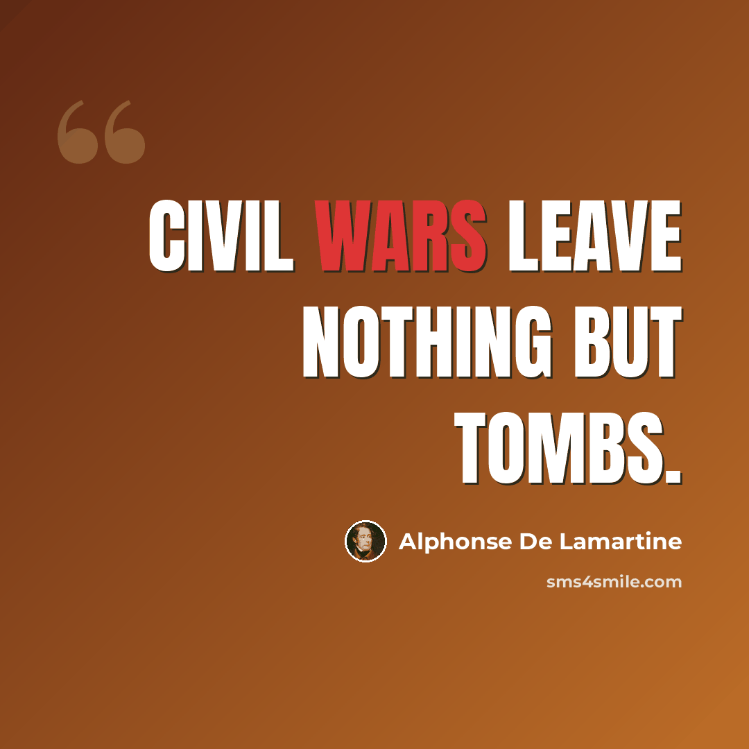 “Civil wars leave nothing but tombs.” quote by Alphonse de Lamartine