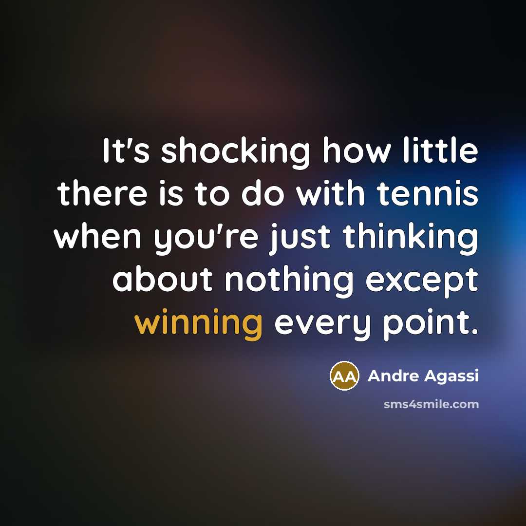 “It's shocking how little there is to do with tennis when you're just thinking about nothing except winning every point.” quote by Andre Agassi