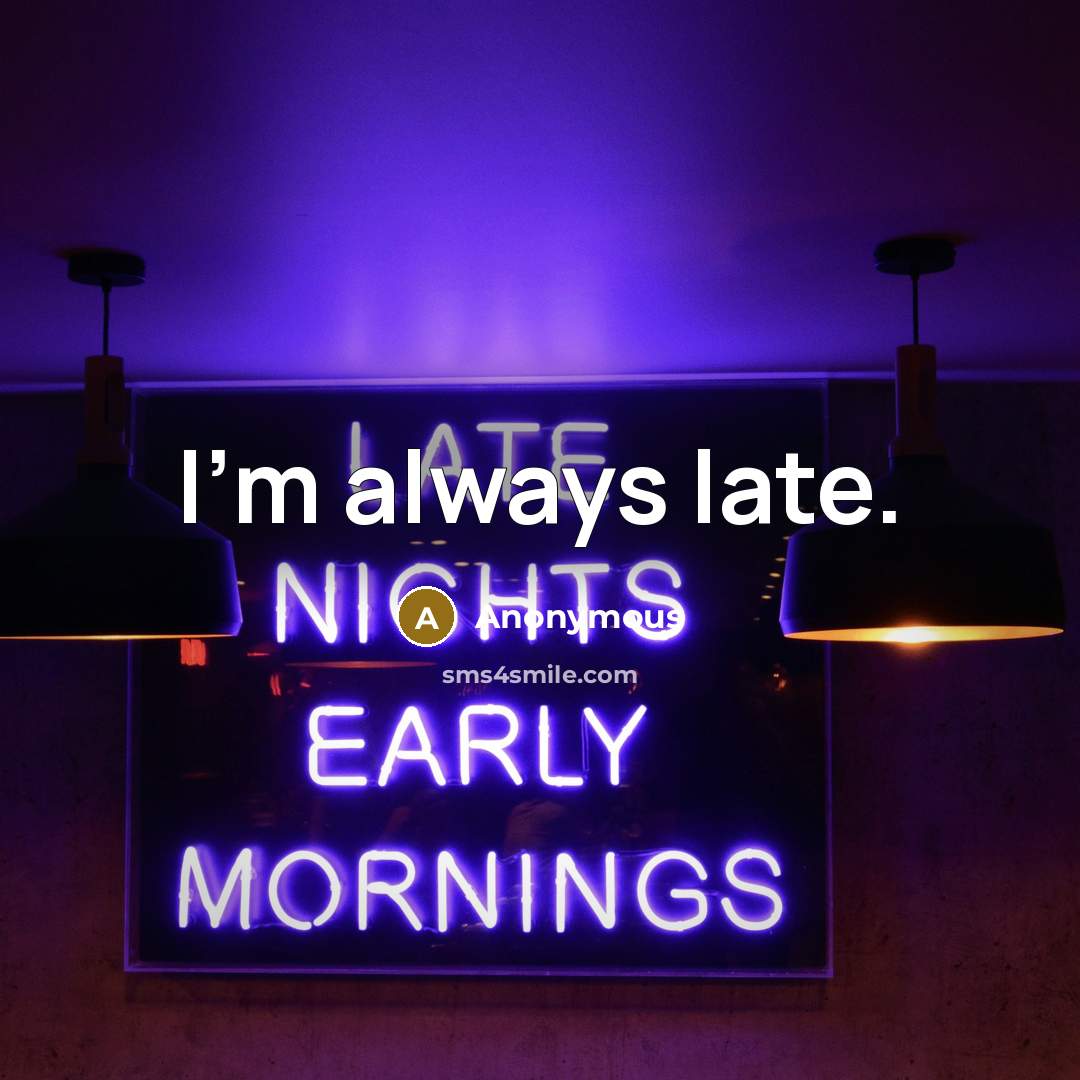 “I'm always late.” quote by Anonymous