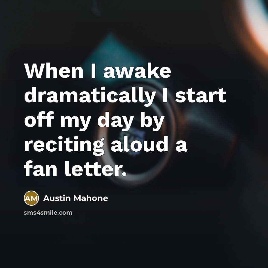 “When I awake dramatically I start off my day by reciting aloud a fan letter.” quote by Austin Mahone
