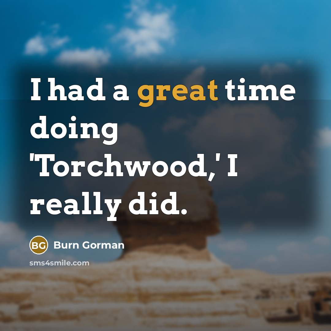“I had a great time doing 'Torchwood,' I really did.” quote by Burn Gorman