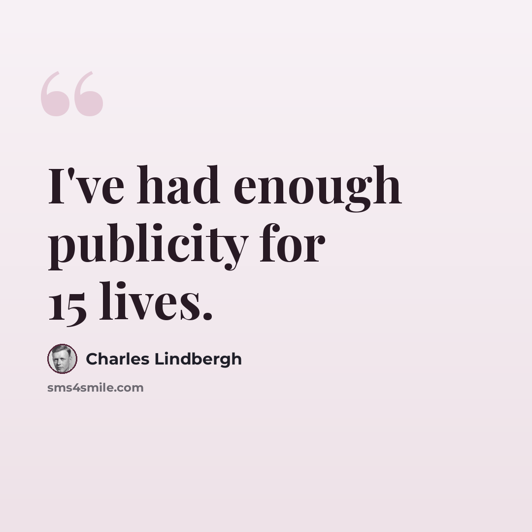 “I've had enough publicity for 15 lives.” quote by Charles Lindbergh