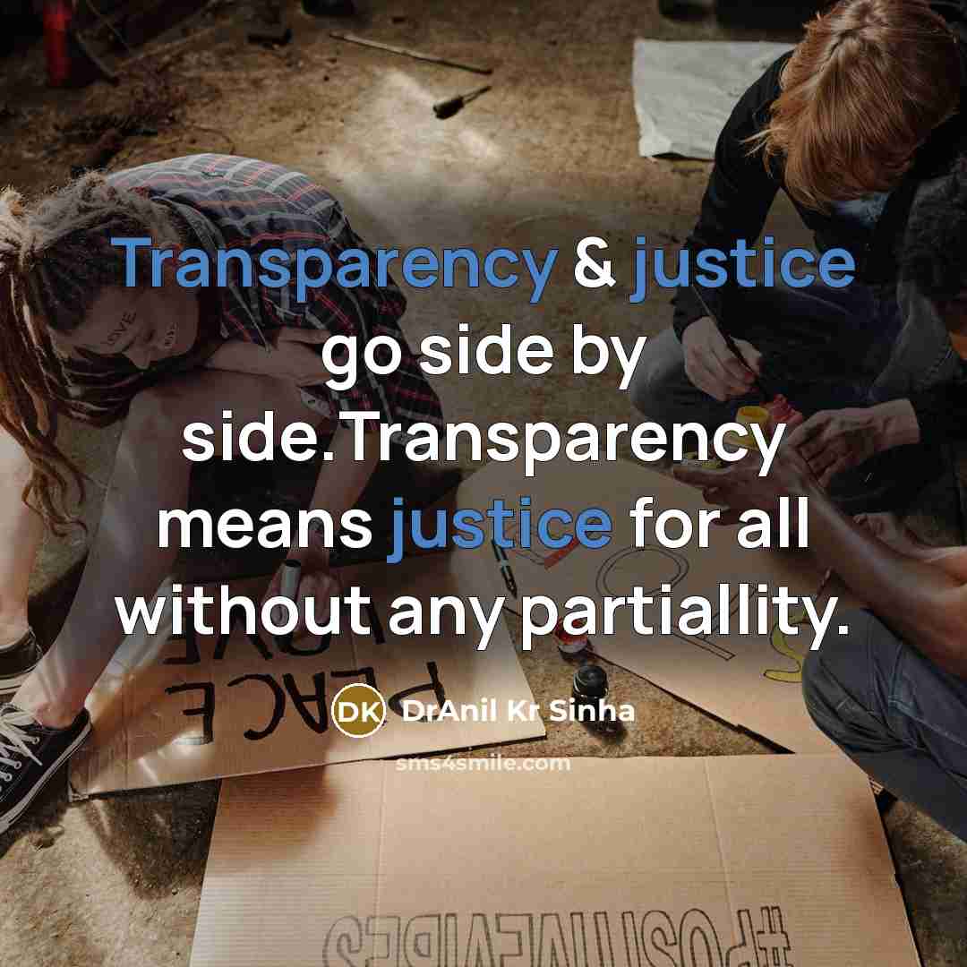 “Transparency & justice go side by side.Transparency means justice for all without any partiallity.” quote by DrAnil Kr Sinha