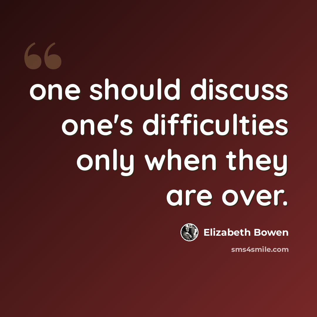 “one should discuss one's difficulties only when they are over.” quote by Elizabeth Bowen