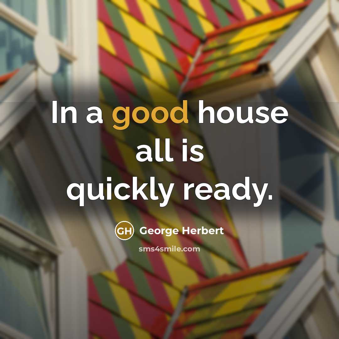 “In a good house all is quickly ready.” quote by George Herbert