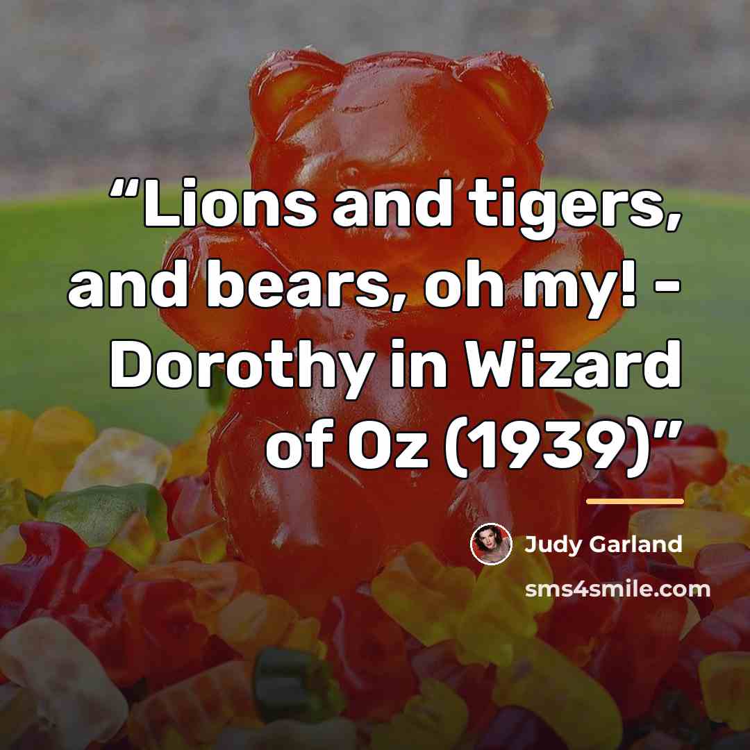 “Lions and tigers, and bears, oh my! - Dorothy in Wizard of Oz (1939)” quote by Judy Garland