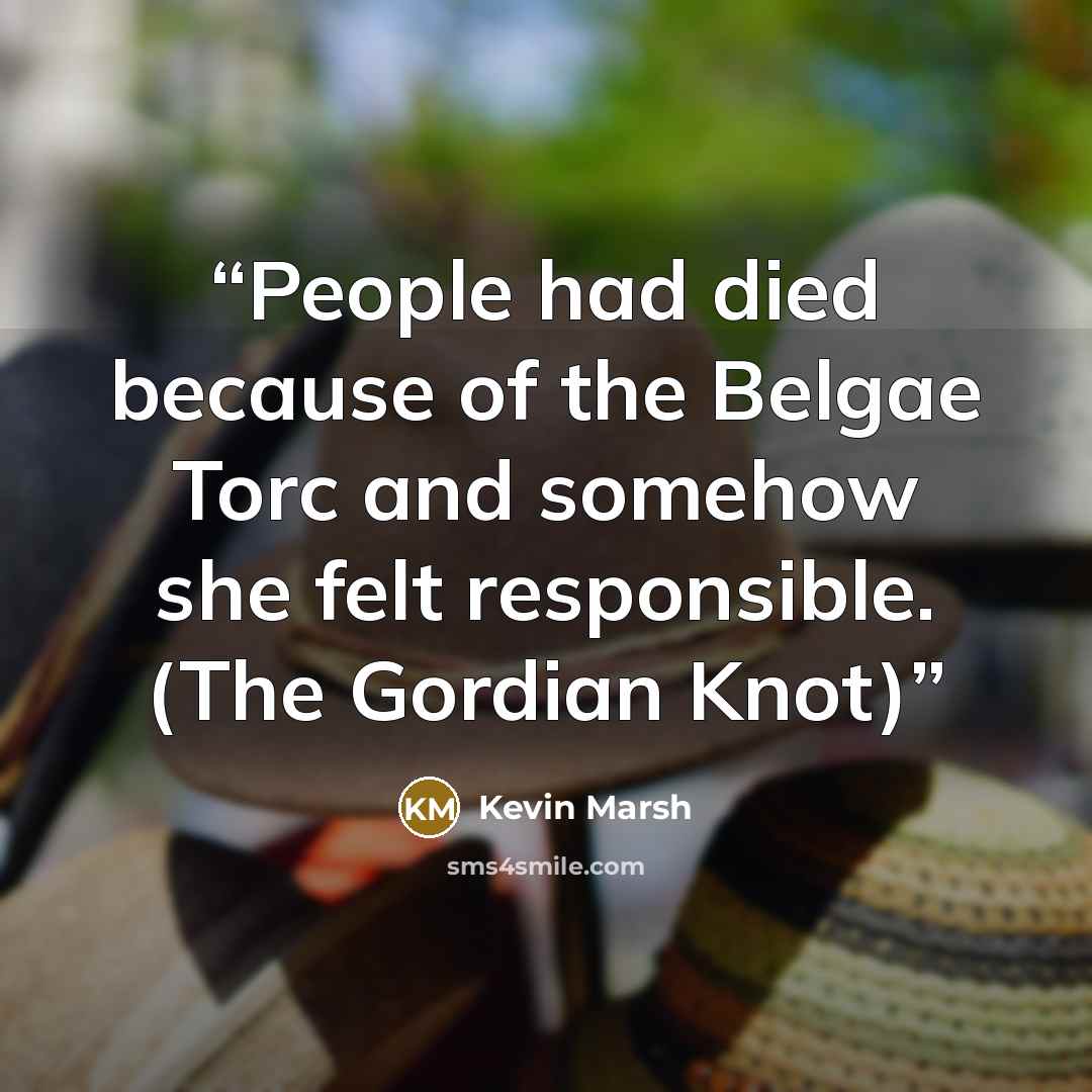 “People had died because of the Belgae Torc and somehow she felt responsible. (The Gordian Knot)” quote by Kevin Marsh