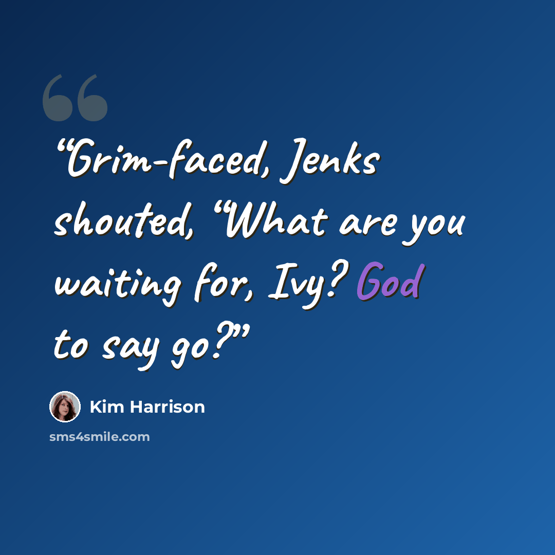 “Grim-faced, Jenks shouted, “What are you waiting for, Ivy? God to say go?” quote by Kim Harrison