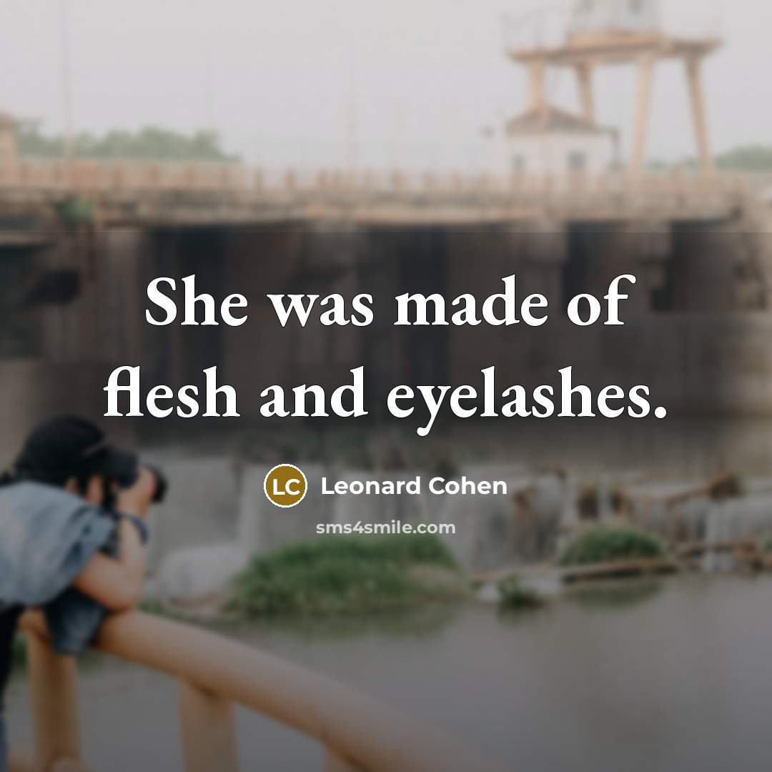 “She was made of flesh and eyelashes.” quote by Leonard Cohen