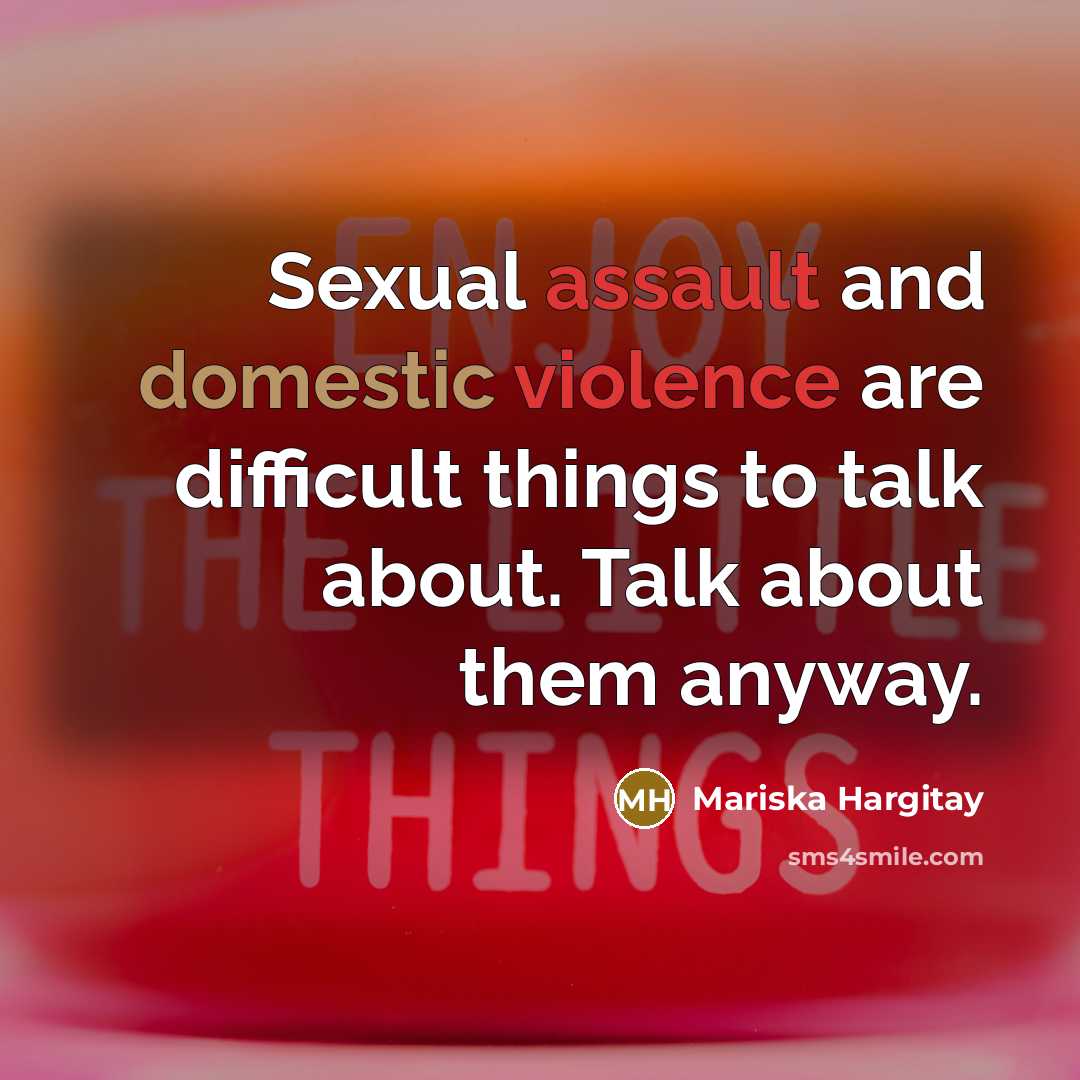 “Sexual assault and domestic violence are difficult things to talk about. Talk about them anyway.” quote by Mariska Hargitay