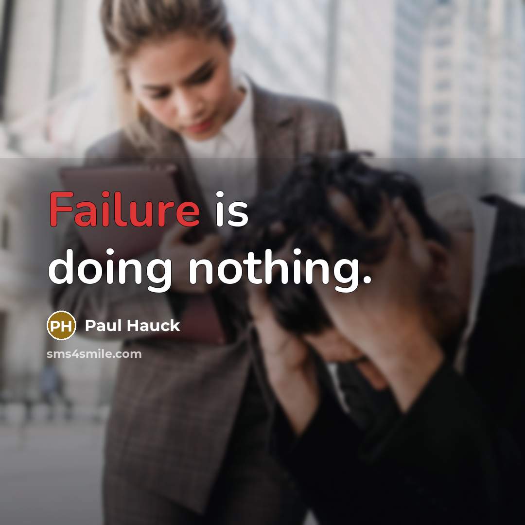 “Failure is doing nothing.” quote by Paul Hauck