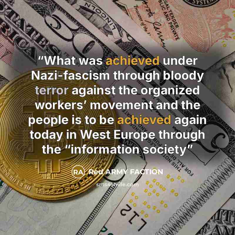 “What was achieved under Nazi-fascism through bloody terror against the organized workers’ movement and the people is to be achieved again today in West Europe through the “information society” quote by Red Army Faction