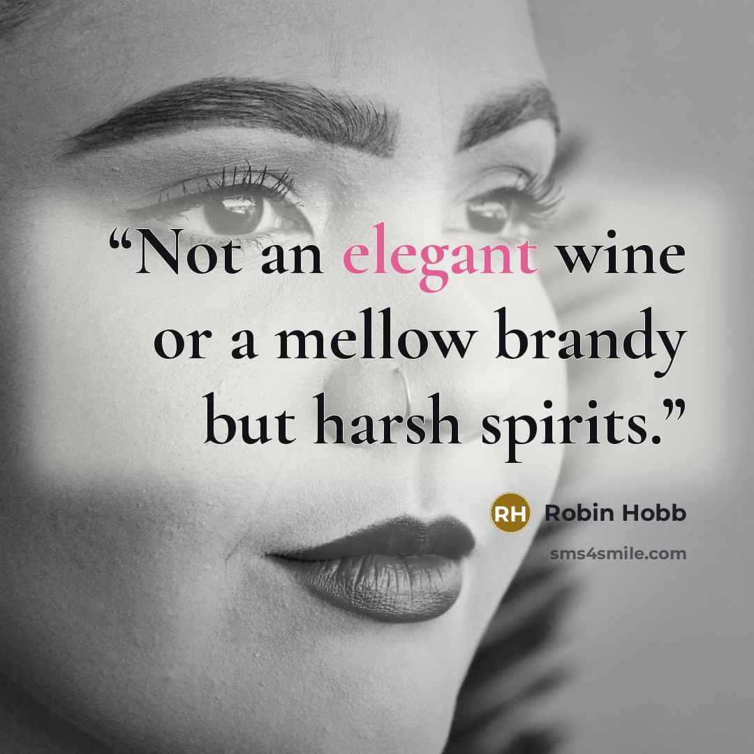 “Not an elegant wine or a mellow brandy but harsh spirits.” quote by Robin Hobb