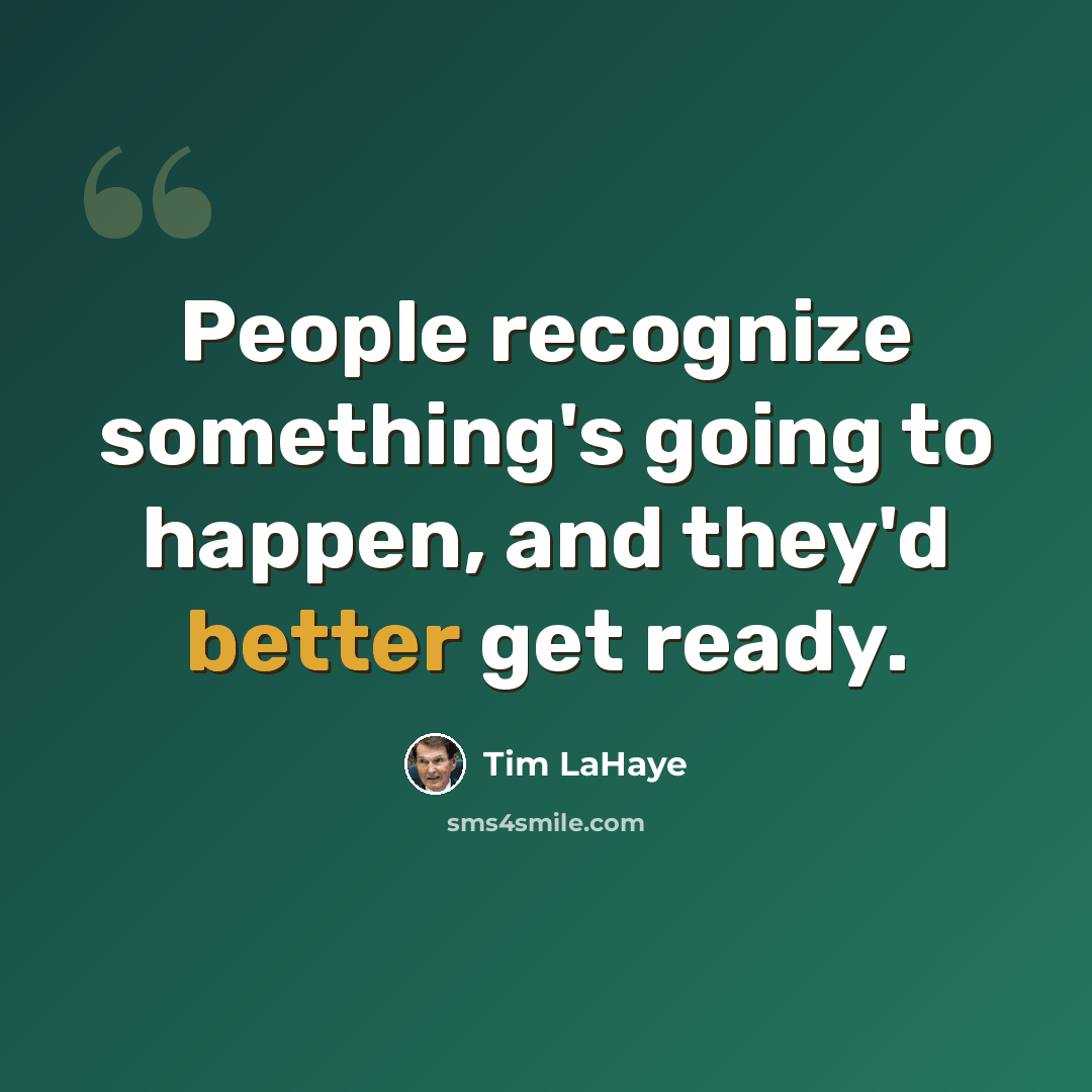 “People recognize something's going to happen, and they'd better get ready.” quote by Tim LaHaye