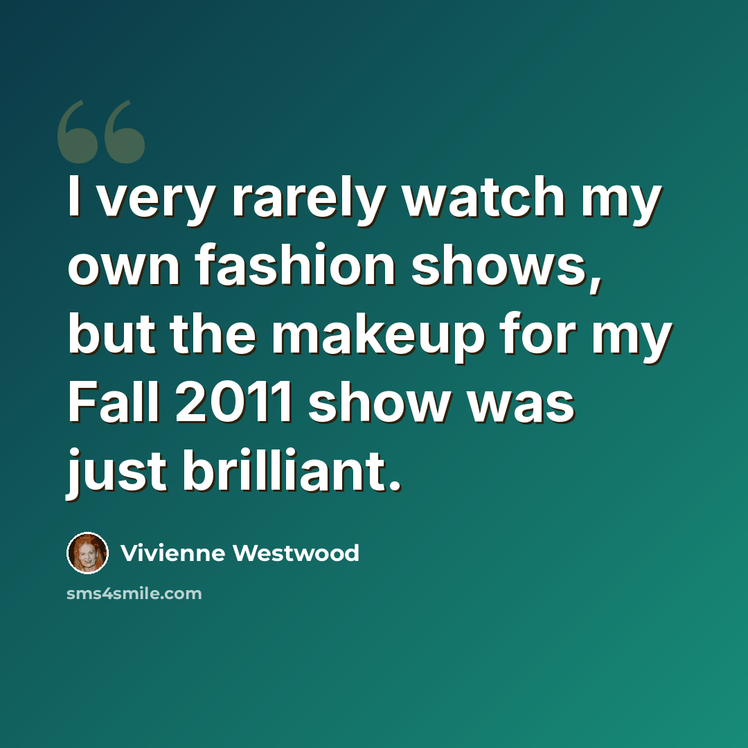 “I very rarely watch my own fashion shows, but the makeup for my Fall 2011 show was just brilliant.” quote by Vivienne Westwood