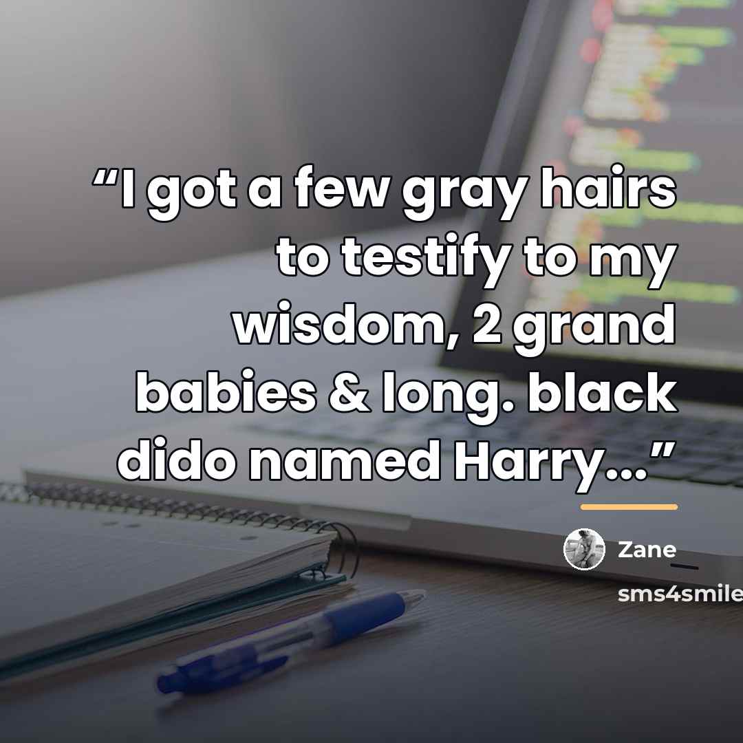 “I got a few gray hairs to testify to my wisdom, 2 grand babies & long. black dido named Harry...” quote by Zane