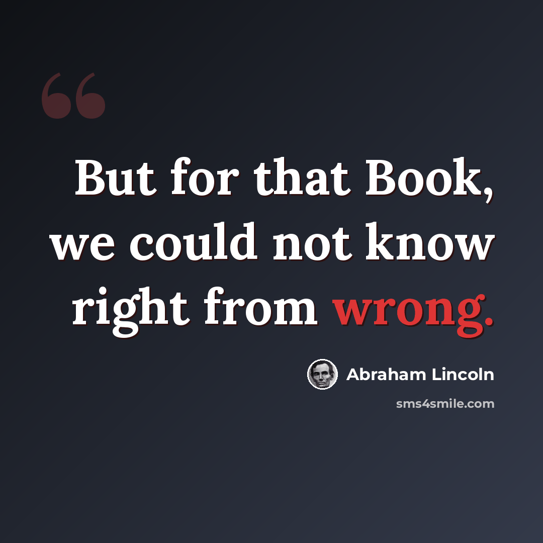 “But for that Book, we could not know right from wrong.” quote by Abraham Lincoln