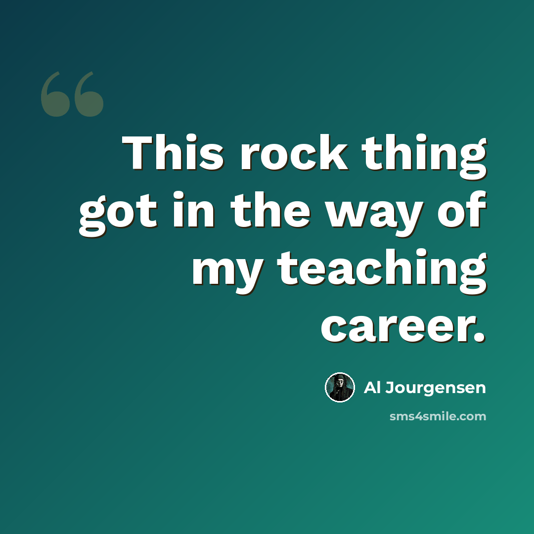 “This rock thing got in the way of my teaching career.” quote by Al Jourgensen