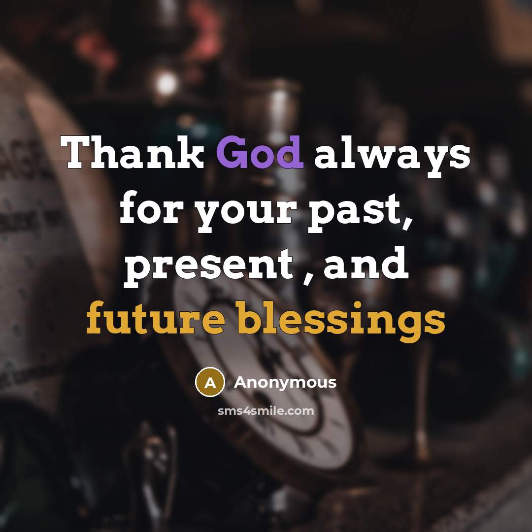 “Thank God always for your past, present , and future blessings” quote by Anonymous