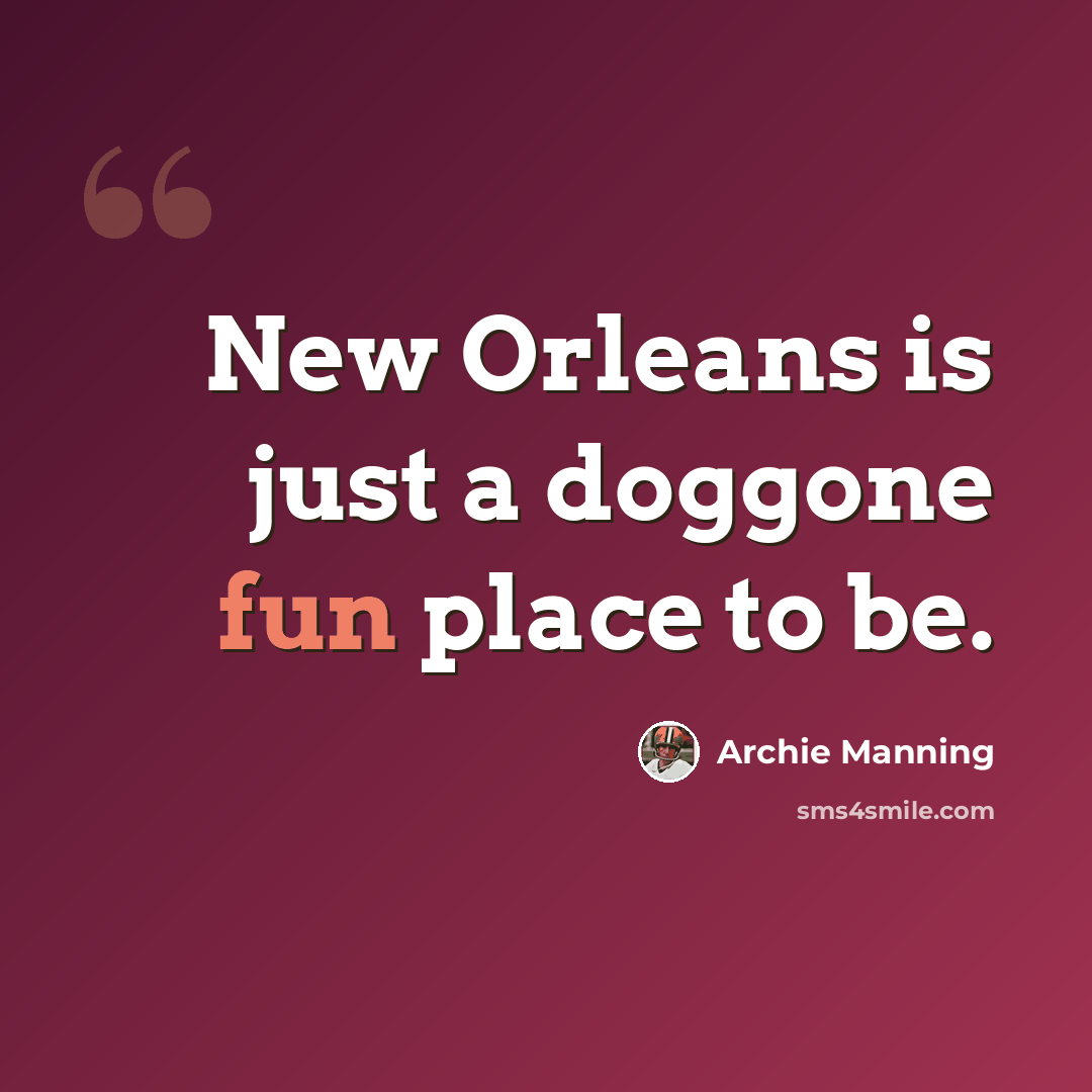 “New Orleans is just a doggone fun place to be.” quote by Archie Manning