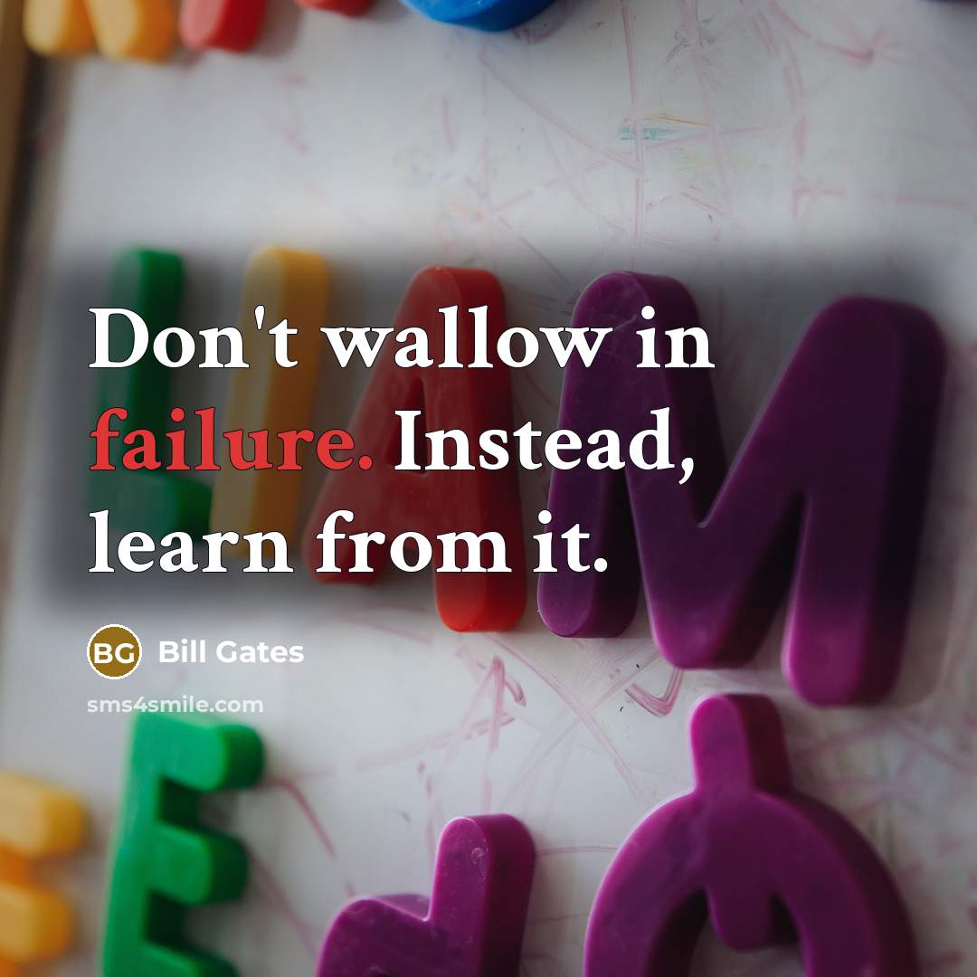 “Don't wallow in failure. Instead, learn from it.” quote by Bill Gates