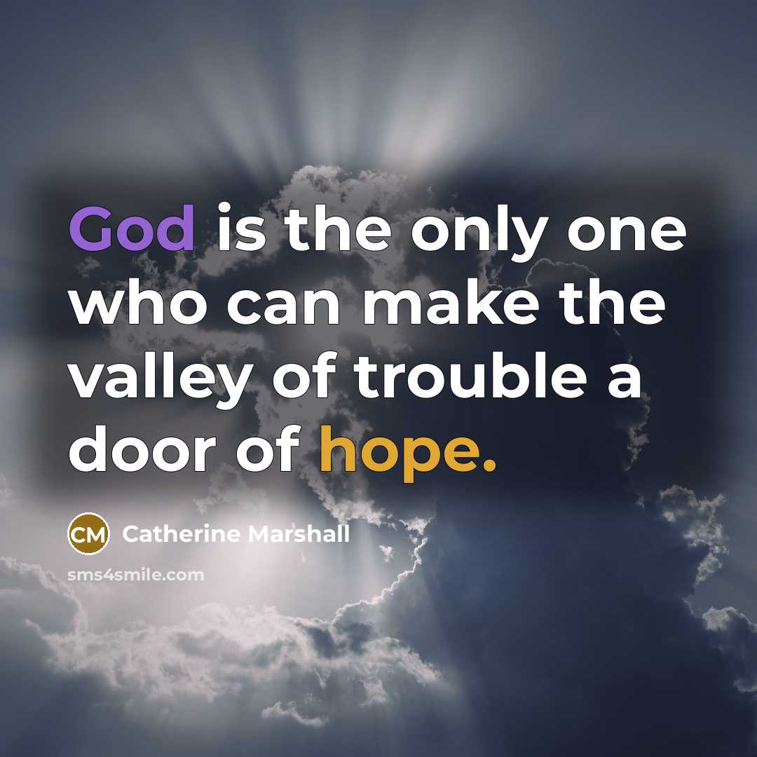 “God is the only one who can make the valley of trouble a door of hope.” quote by Catherine Marshall