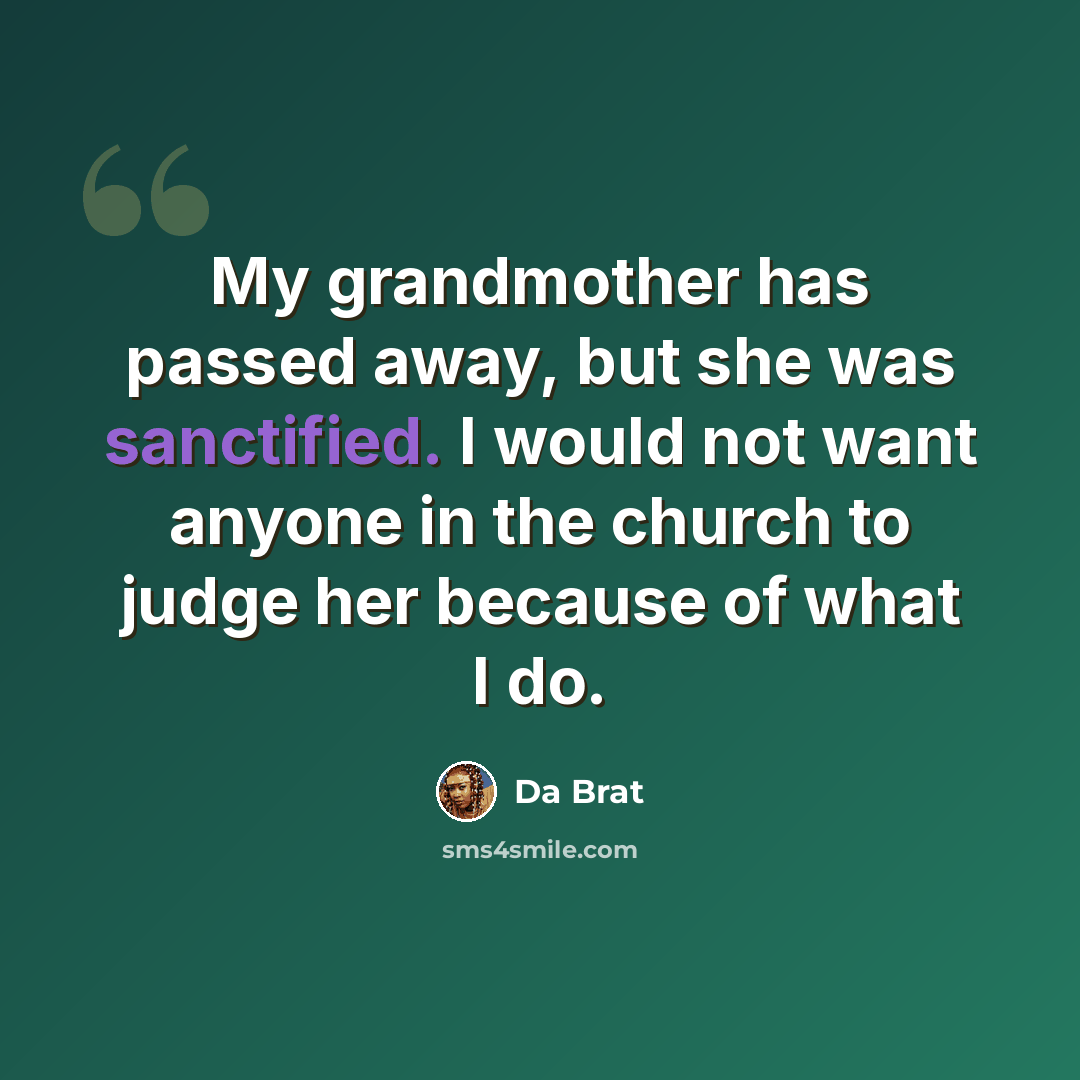 “My grandmother has passed away, but she was sanctified. I would not want anyone in the church to judge her because of what I do.” quote by Da Brat