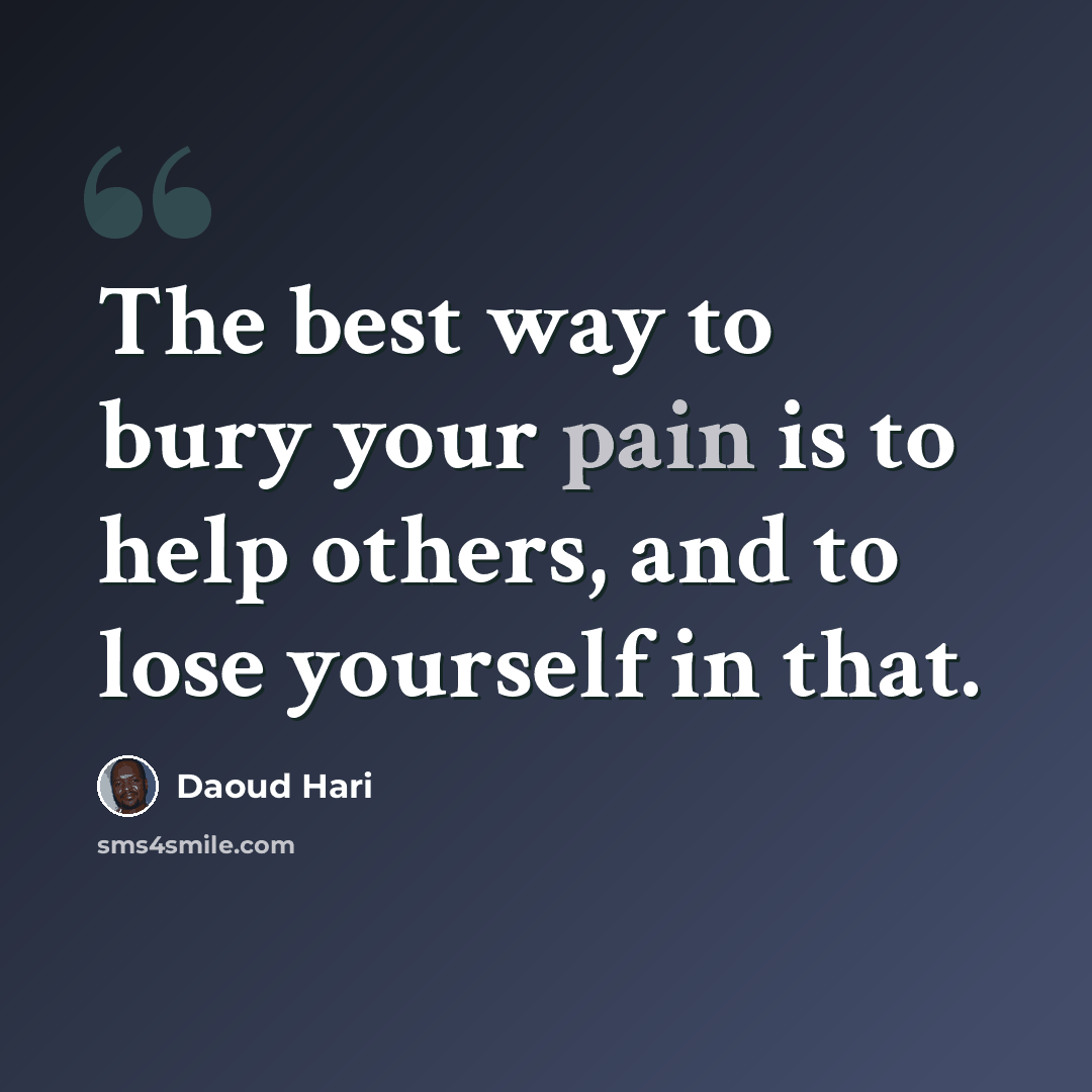“The best way to bury your pain is to help others, and to lose yourself in that.” quote by Daoud Hari