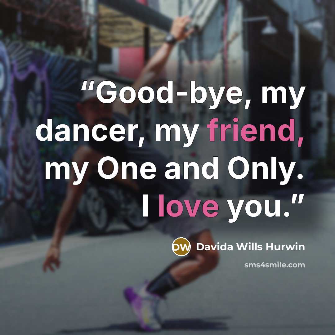 “Good-bye, my dancer, my friend, my One and Only. I love you.” quote by Davida Wills Hurwin