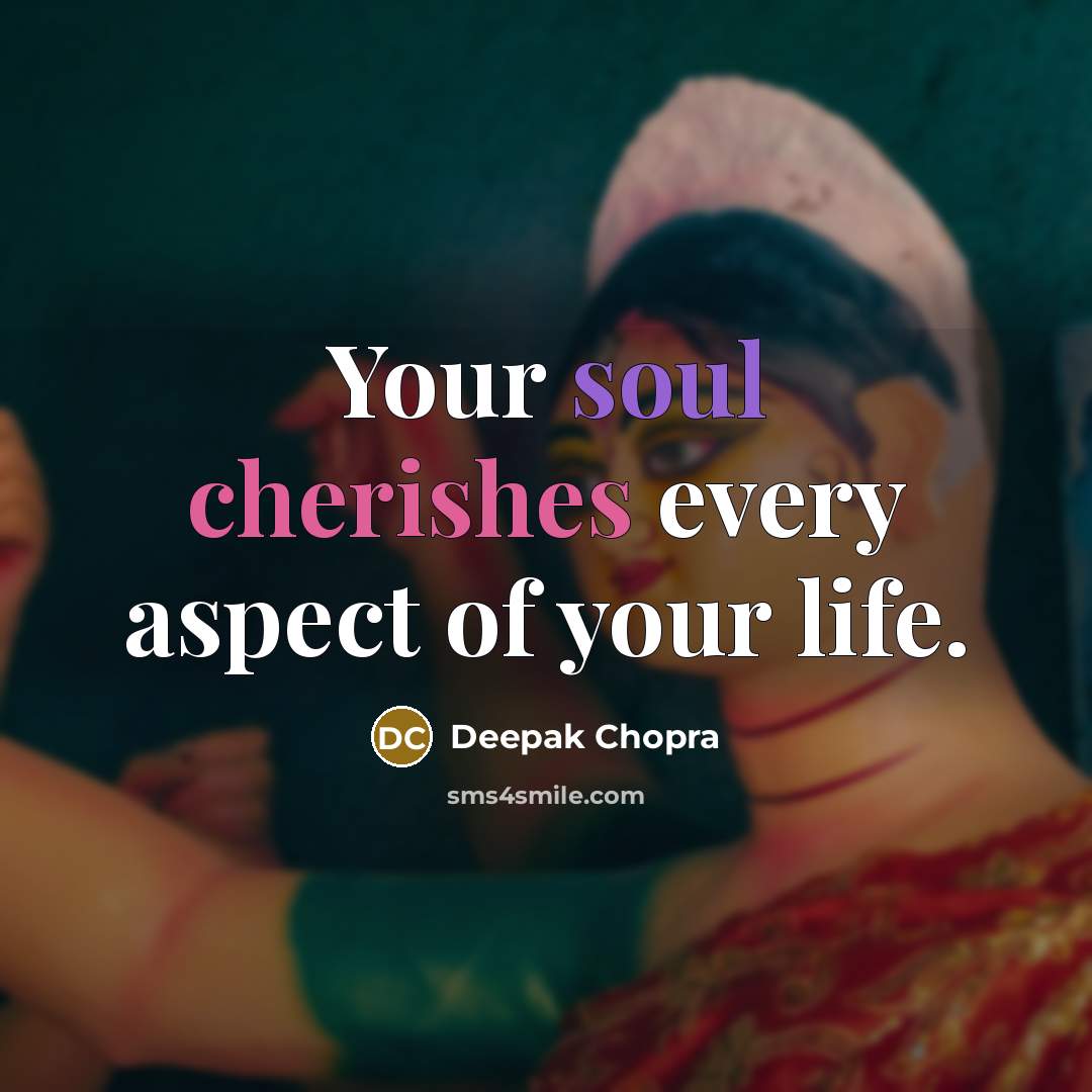 “Your soul cherishes every aspect of your life.” quote by Deepak Chopra