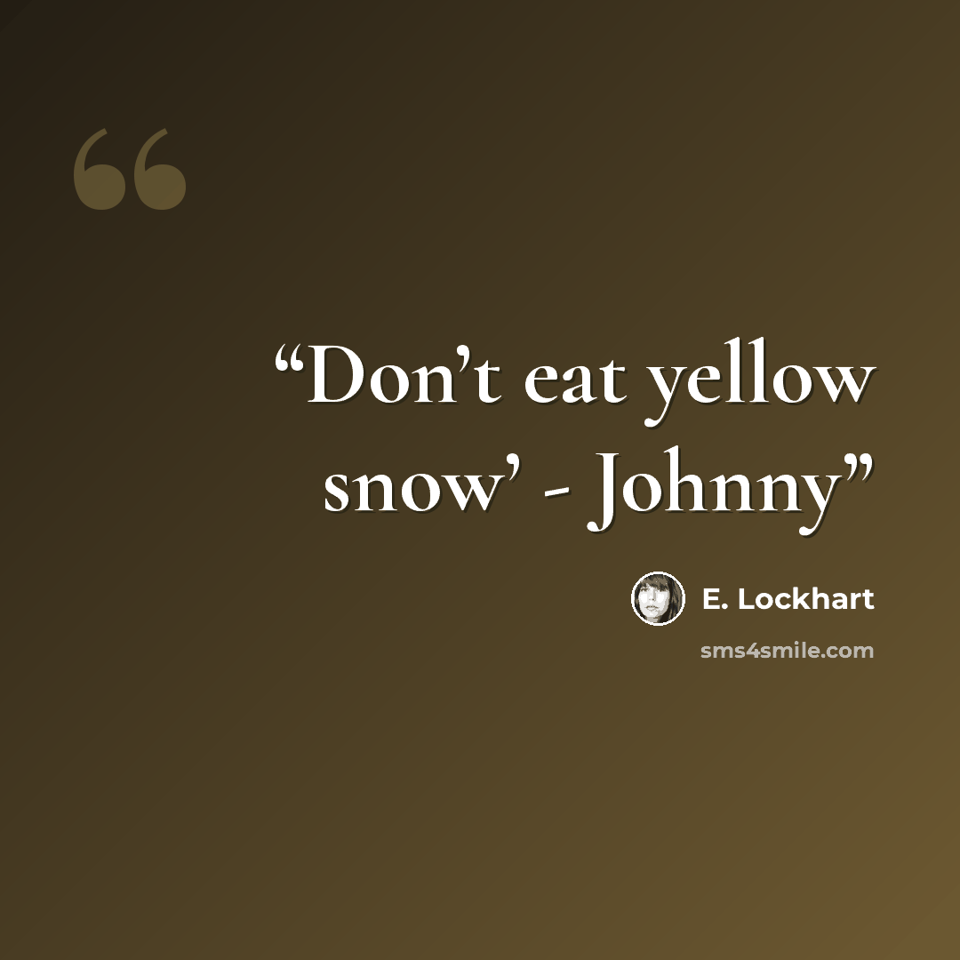 “Don’t eat yellow snow’ - Johnny” quote by E. Lockhart