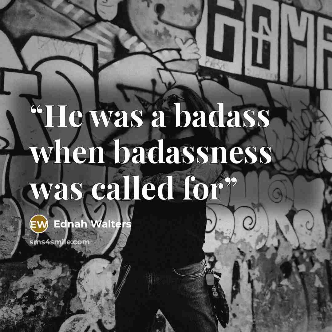 “He was a badass when badassness was called for” quote by Ednah Walters