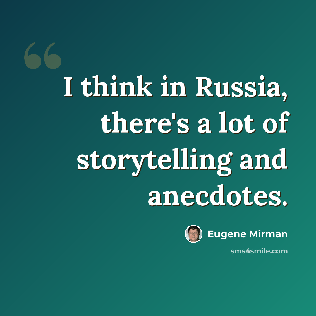 “I think in Russia, there's a lot of storytelling and anecdotes.” quote by Eugene Mirman