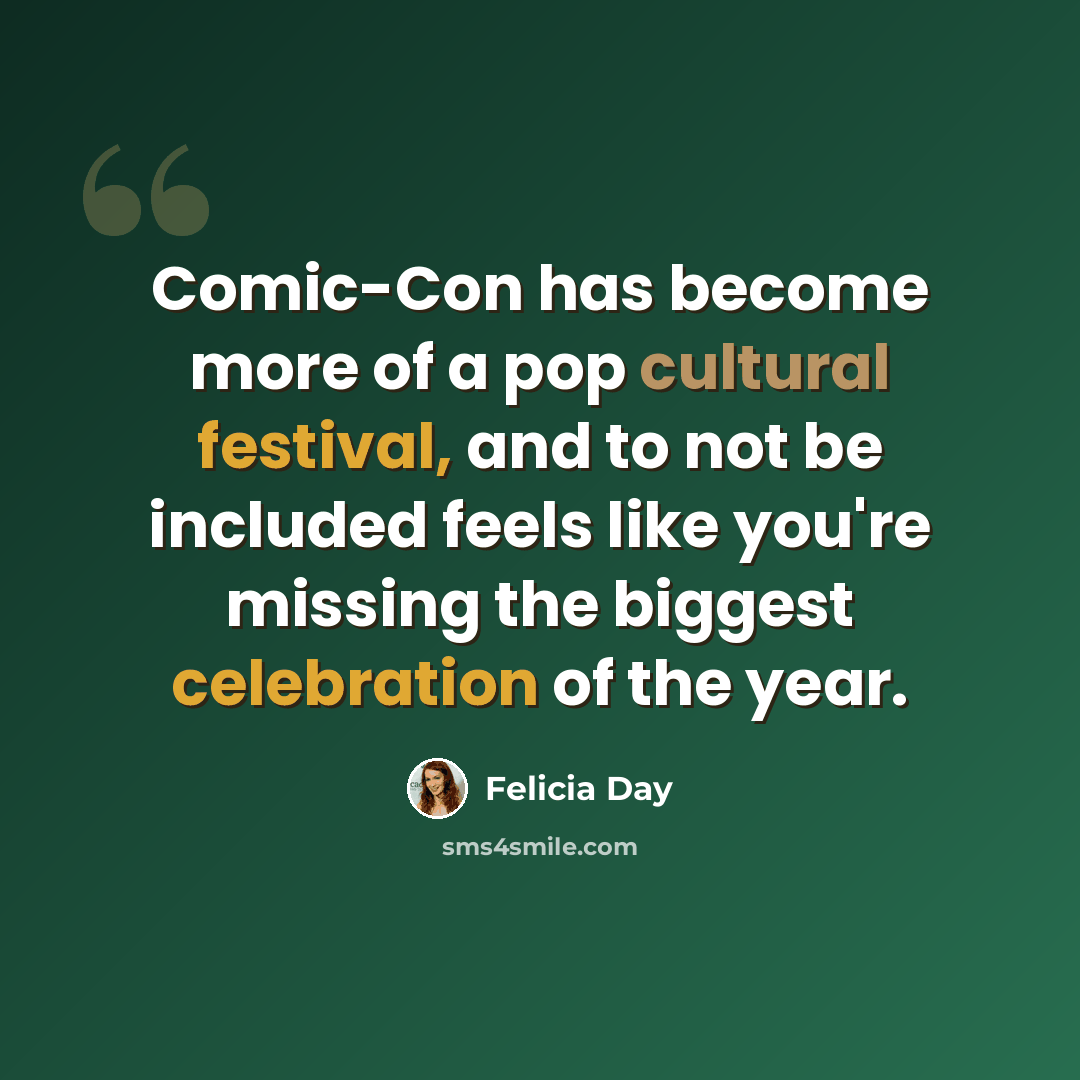 “Comic-Con has become more of a pop cultural festival, and to not be included feels like you're missing the biggest celebration of the year.” quote by Felicia Day