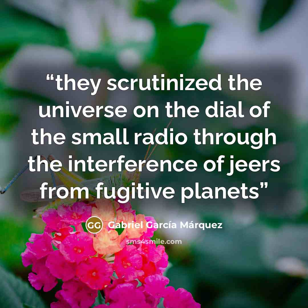 “they scrutinized the universe on the dial of the small radio through the interference of jeers from fugitive planets” quote by Gabriel García Márquez
