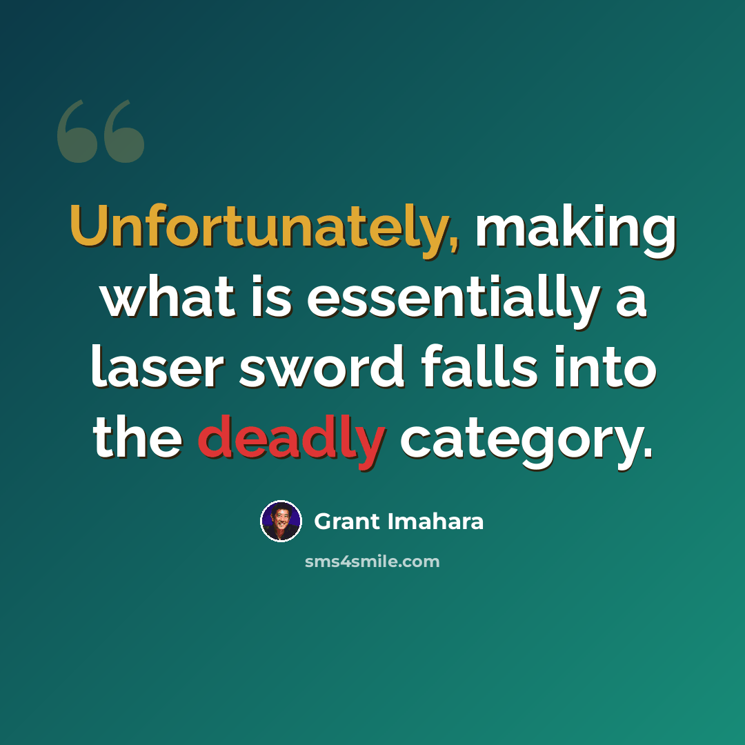 “Unfortunately, making what is essentially a laser sword falls into the deadly category.” quote by Grant Imahara
