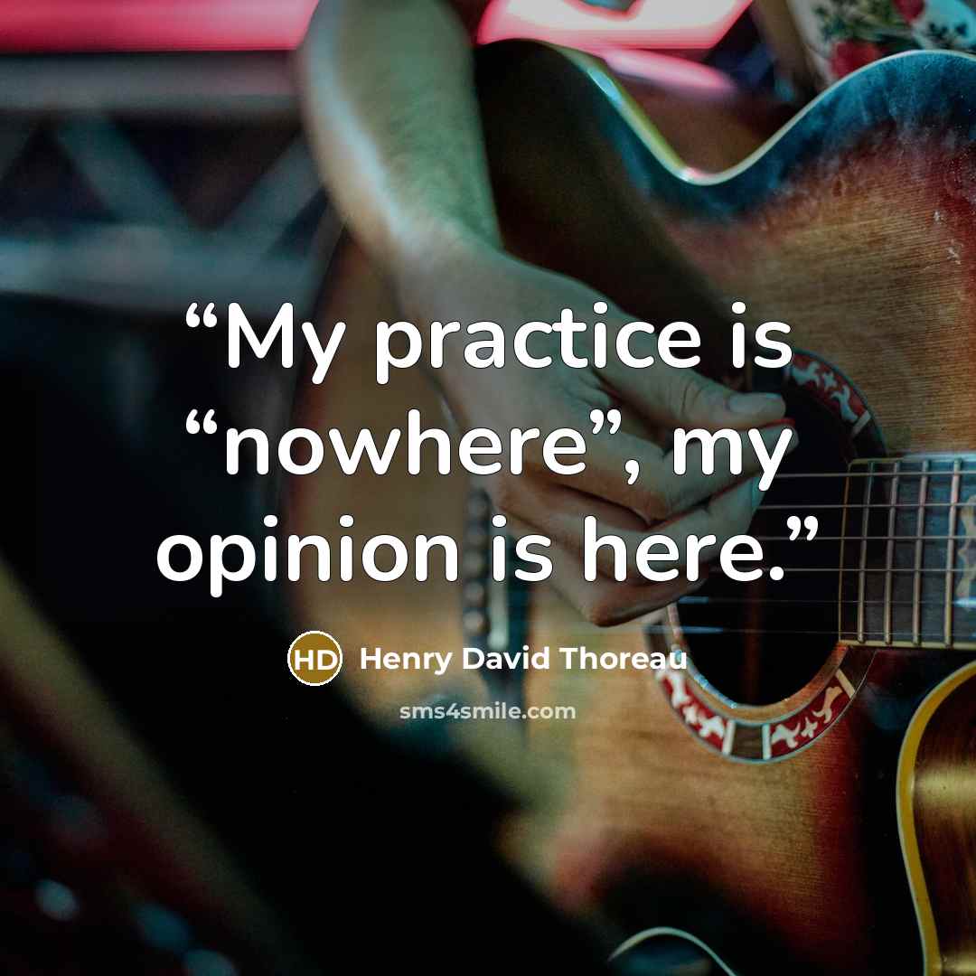 “My practice is “nowhere”, my opinion is here.” quote by Henry David Thoreau