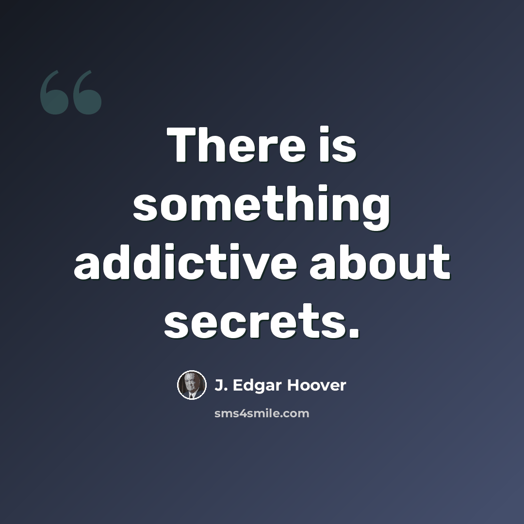 “There is something addictive about secrets.” quote by J. Edgar Hoover