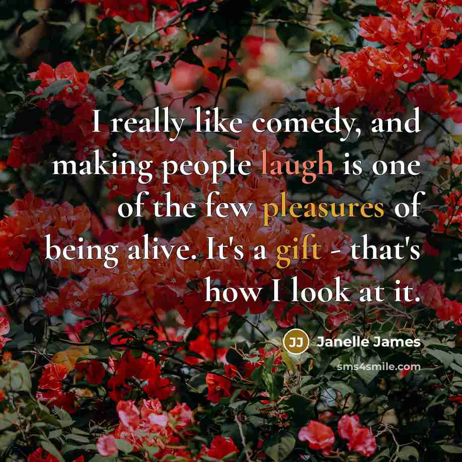 “I really like comedy, and making people laugh is one of the few pleasures of being alive. It's a gift - that's how I look at it.” quote by Janelle James
