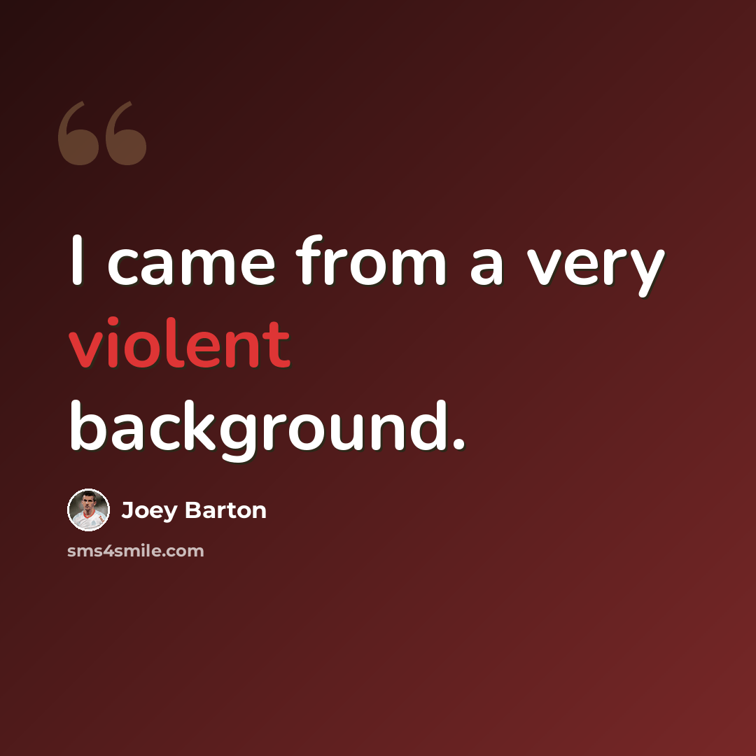 “I came from a very violent background.” quote by Joey Barton