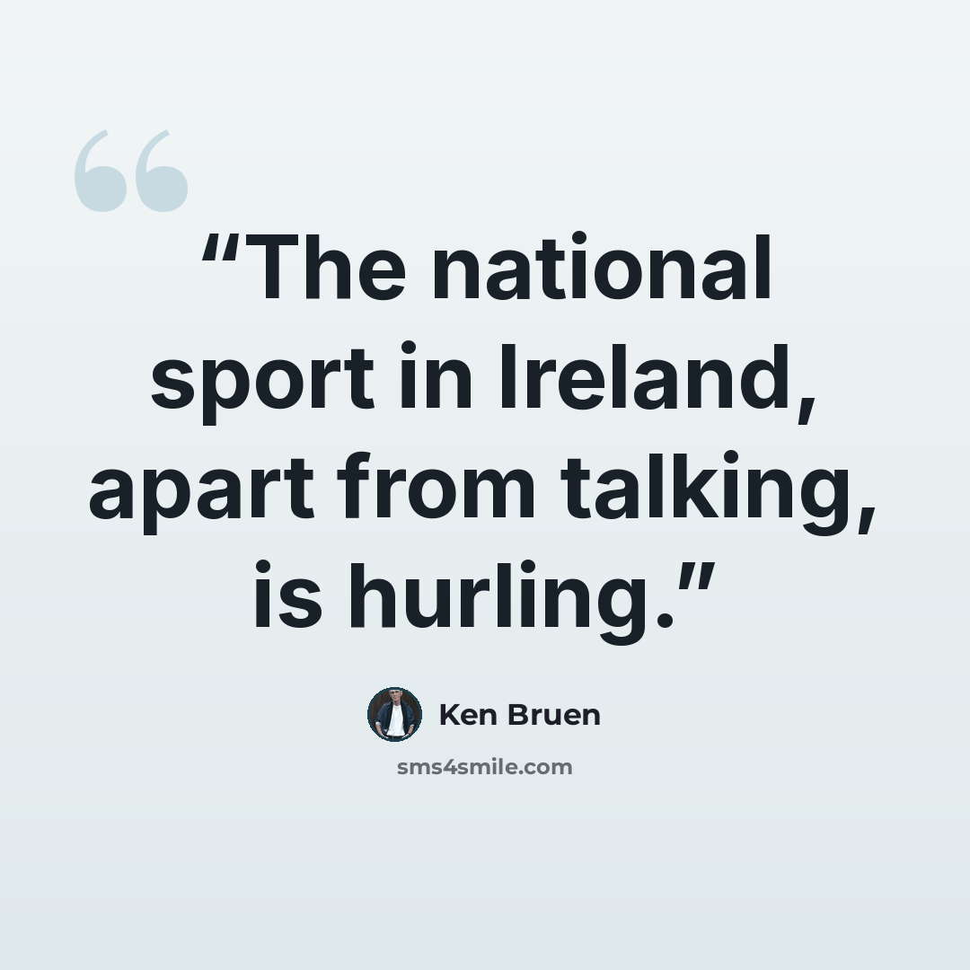 “The national sport in Ireland, apart from talking, is hurling.” quote by Ken Bruen