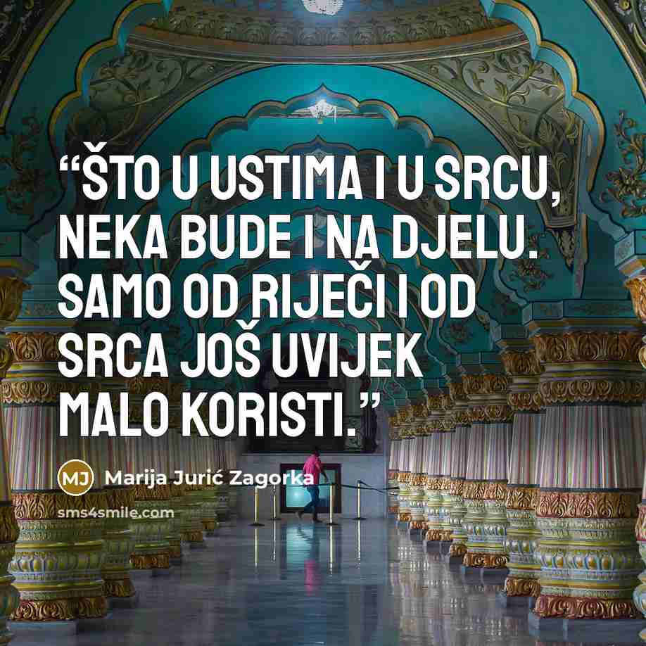 “Što u ustima i u srcu, neka bude i na djelu. Samo od riječi i od srca još uvijek malo koristi.” quote by Marija Jurić Zagorka