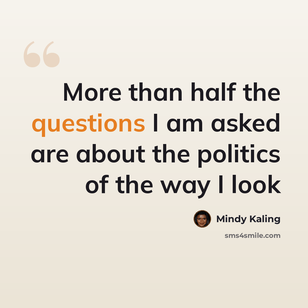 “More than half the questions I am asked are about the politics of the way I look” quote by Mindy Kaling